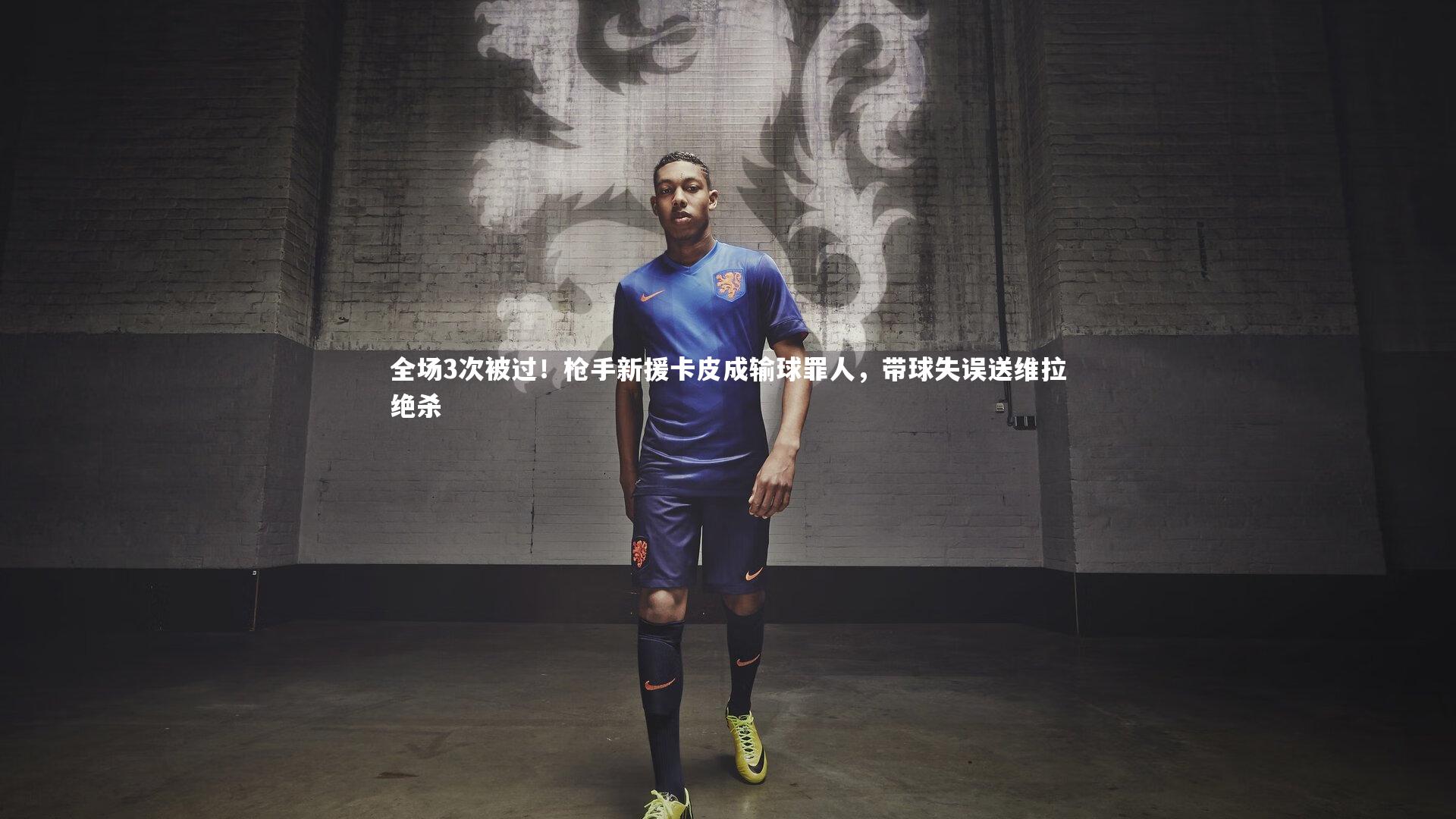 熊猫体育app下载：全场3次被过！枪手新援卡皮成输球罪人，带球失误送维拉绝杀