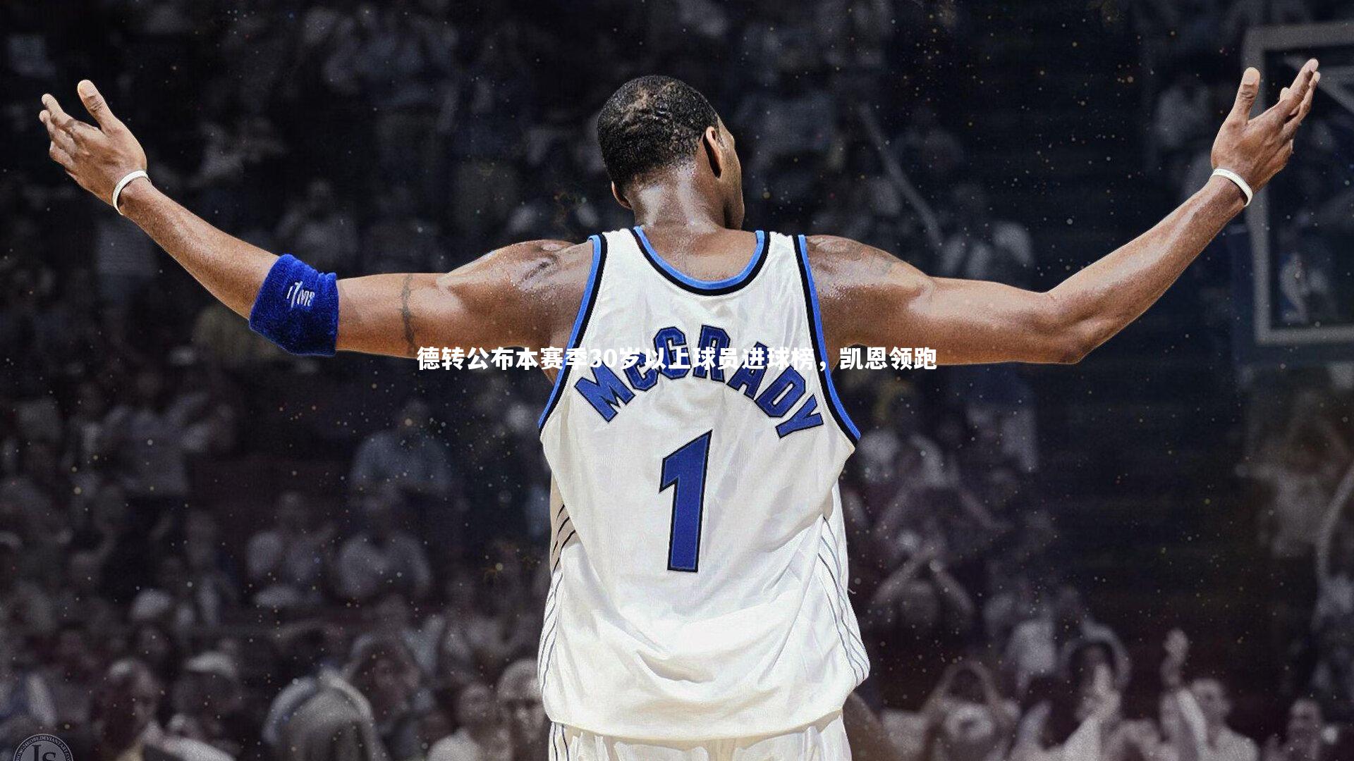 德转公布本赛季30岁以上球员进球榜,凯恩领跑