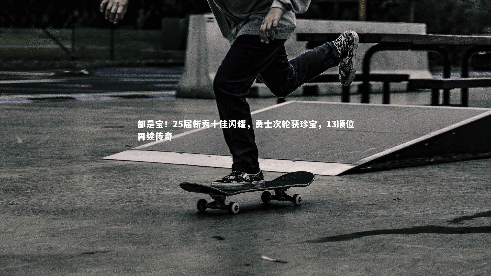 熊猫体育官网：都是宝！25届新秀十佳闪耀，勇士次轮获珍宝，13顺位再续传奇