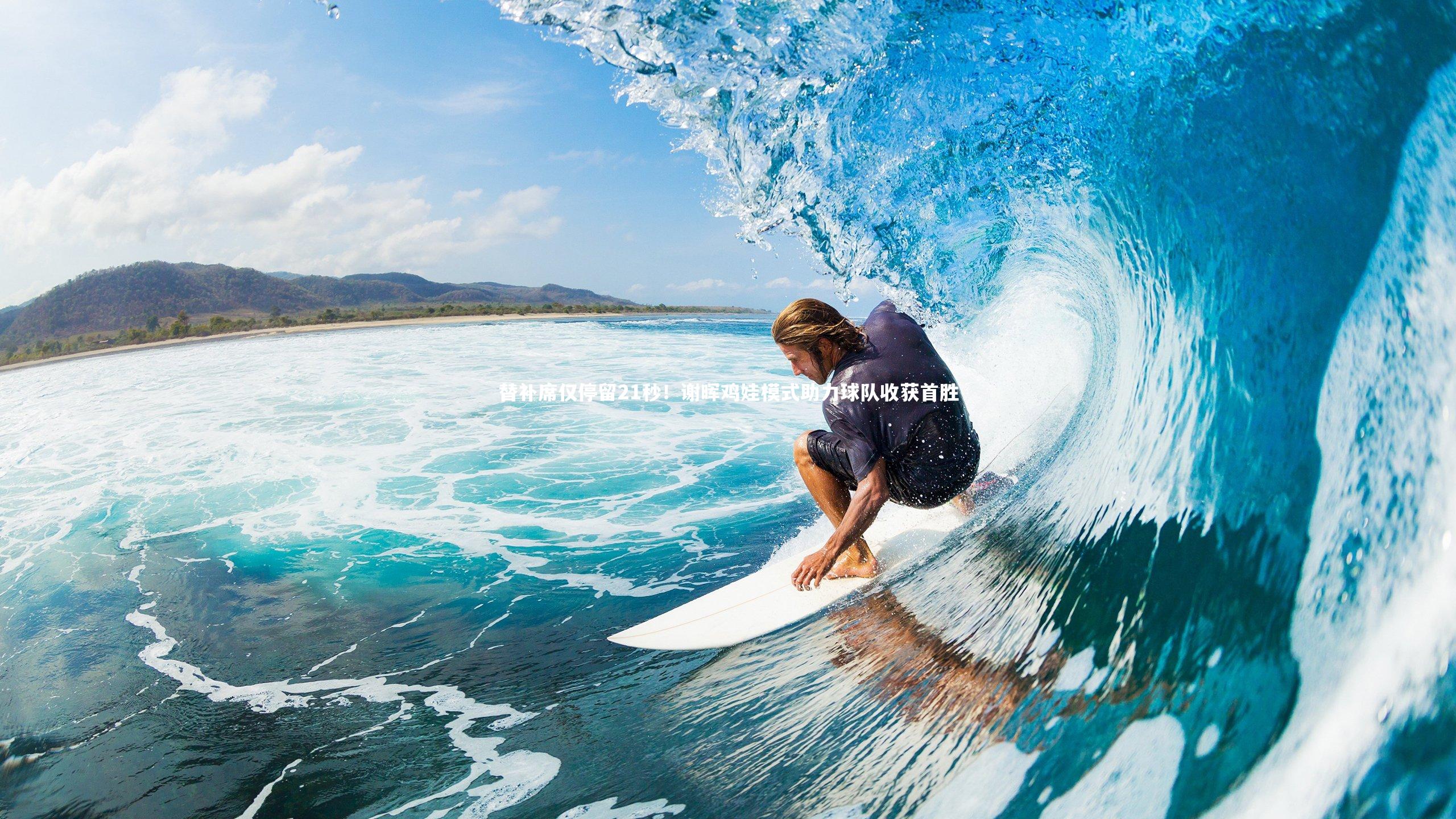 替补席仅停留21秒！谢晖鸡娃模式助力球队收获首胜